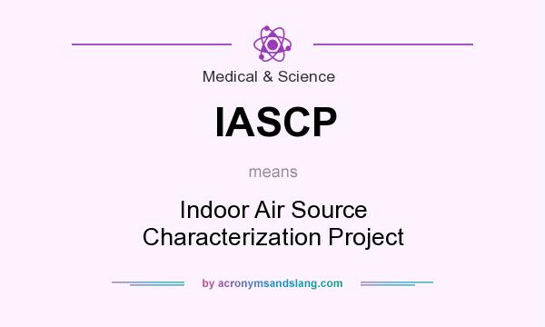 What does IASCP mean? It stands for Indoor Air Source Characterization Project