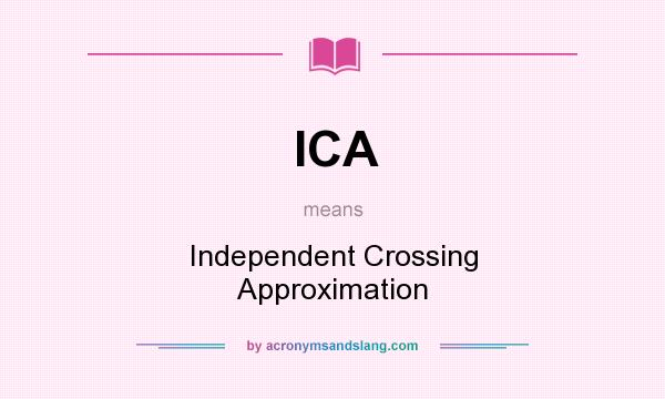 What does ICA mean? It stands for Independent Crossing Approximation