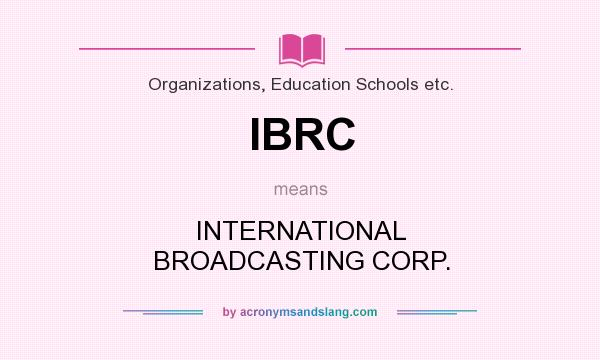 What does IBRC mean? It stands for INTERNATIONAL BROADCASTING CORP.