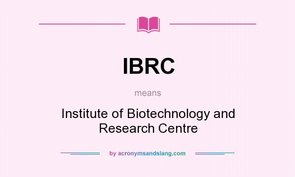 What does IBRC mean? It stands for Institute of Biotechnology and Research Centre