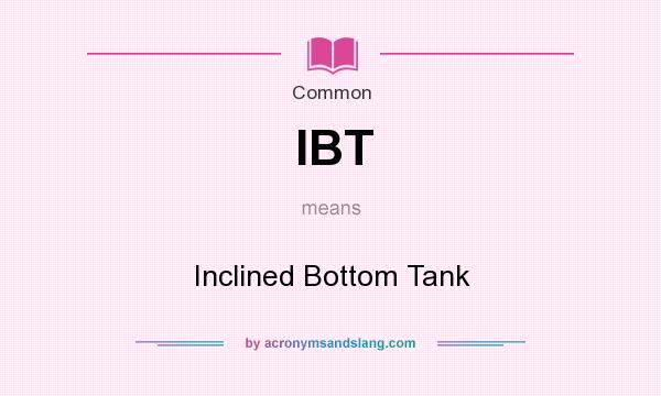 What does IBT mean? It stands for Inclined Bottom Tank