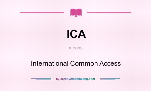 What does ICA mean? It stands for International Common Access