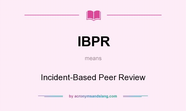 What does IBPR mean? It stands for Incident-Based Peer Review