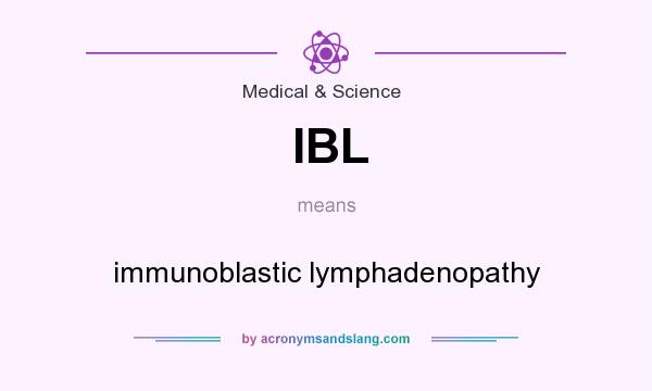 What does IBL mean? It stands for immunoblastic lymphadenopathy