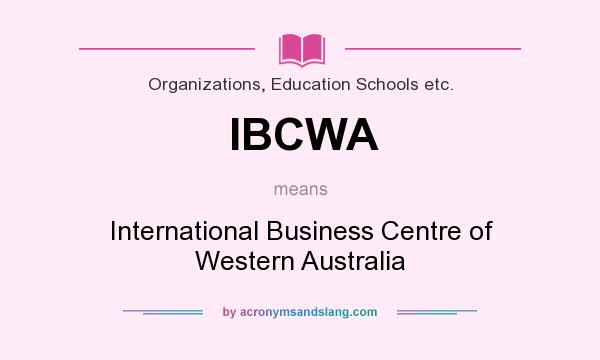 What does IBCWA mean? It stands for International Business Centre of Western Australia