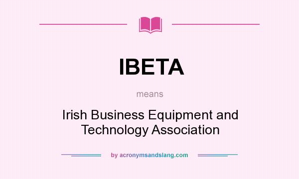 What does IBETA mean? It stands for Irish Business Equipment and Technology Association