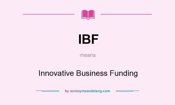 What does IBF mean? It stands for Innovative Business Funding