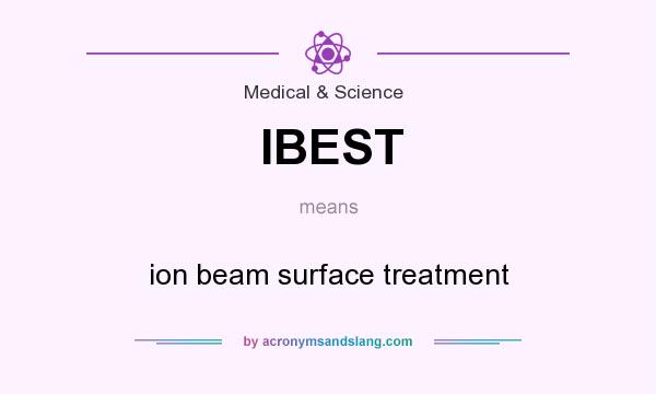 What does IBEST mean? It stands for ion beam surface treatment