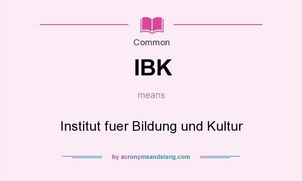 What does IBK mean? It stands for Institut fuer Bildung und Kultur