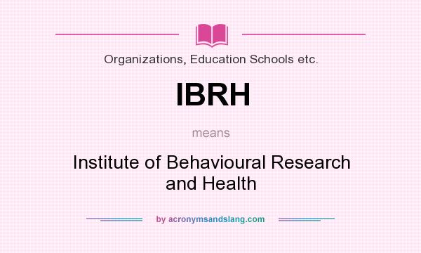 What does IBRH mean? It stands for Institute of Behavioural Research and Health