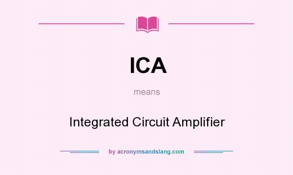 What does ICA mean? It stands for Integrated Circuit Amplifier