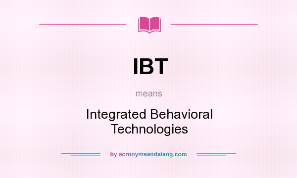 What does IBT mean? It stands for Integrated Behavioral Technologies
