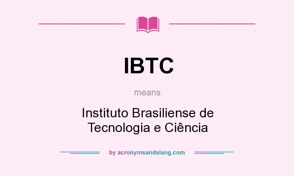 What does IBTC mean? It stands for Instituto Brasiliense de Tecnologia e Ciência