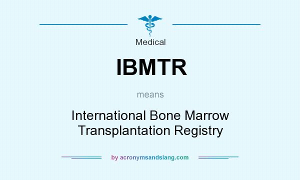 What does IBMTR mean? It stands for International Bone Marrow Transplantation Registry
