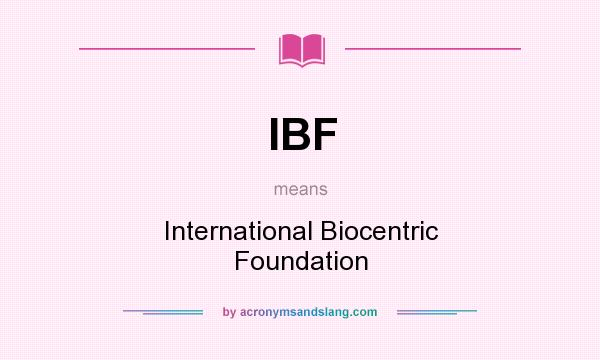 What does IBF mean? It stands for International Biocentric Foundation