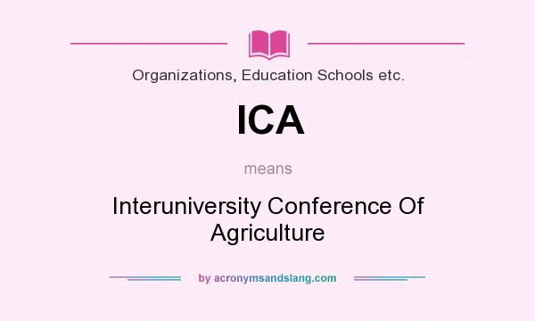 What does ICA mean? It stands for Interuniversity Conference Of Agriculture