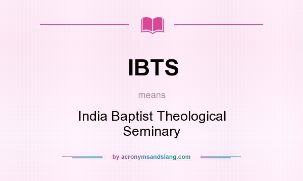 What does IBTS mean? It stands for India Baptist Theological Seminary