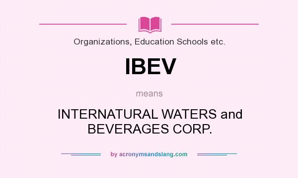 What does IBEV mean? It stands for INTERNATURAL WATERS and BEVERAGES CORP.