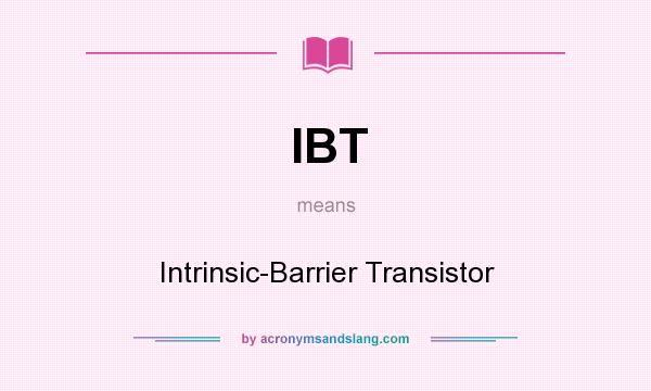What does IBT mean? It stands for Intrinsic-Barrier Transistor