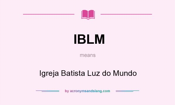 What does IBLM mean? It stands for Igreja Batista Luz do Mundo