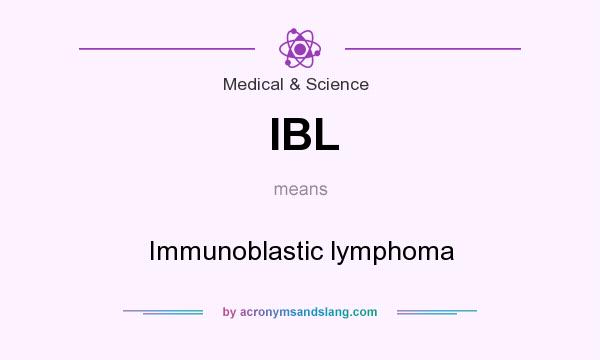 What does IBL mean? It stands for Immunoblastic lymphoma