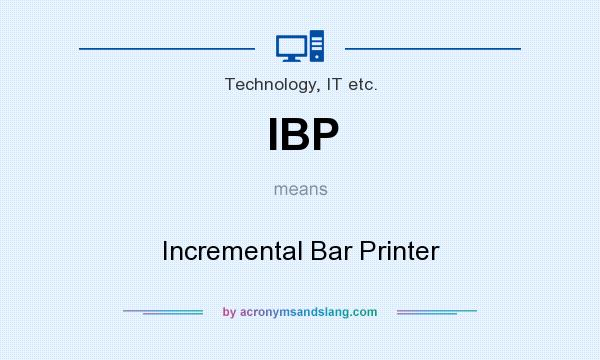 What does IBP mean? It stands for Incremental Bar Printer