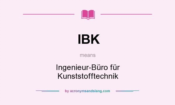 What does IBK mean? It stands for Ingenieur-Büro für Kunststofftechnik