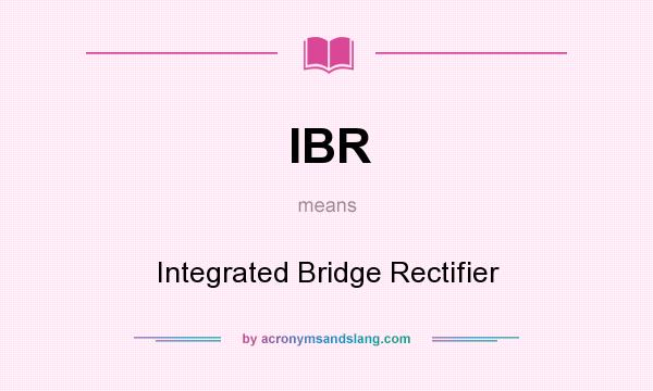 What does IBR mean? It stands for Integrated Bridge Rectifier