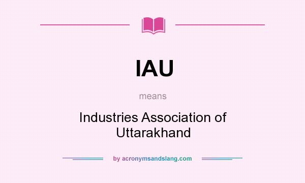 What does IAU mean? It stands for Industries Association of Uttarakhand