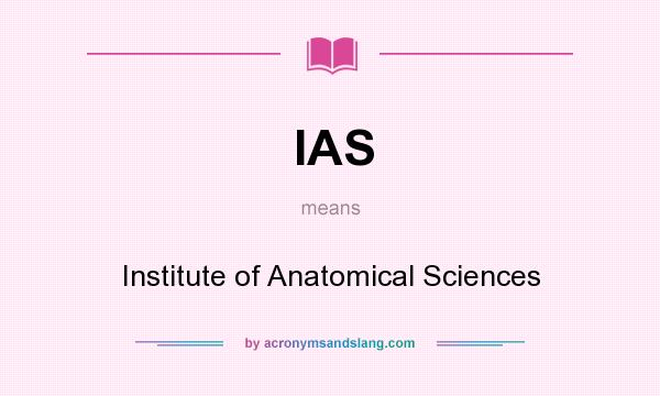 What does IAS mean? It stands for Institute of Anatomical Sciences
