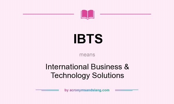 What does IBTS mean? It stands for International Business & Technology Solutions