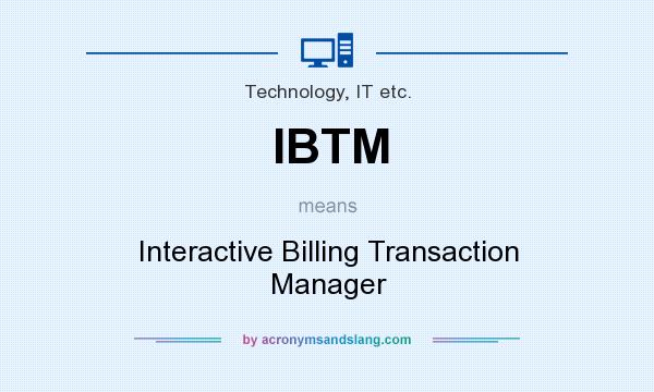 What does IBTM mean? It stands for Interactive Billing Transaction Manager