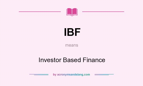 What does IBF mean? It stands for Investor Based Finance
