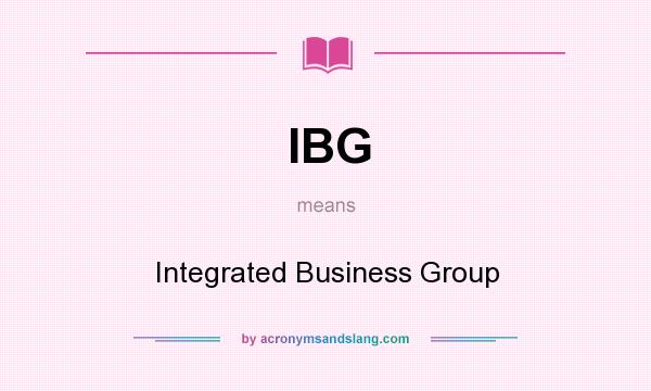 What does IBG mean? It stands for Integrated Business Group