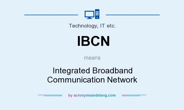 What does IBCN mean? It stands for Integrated Broadband Communication Network