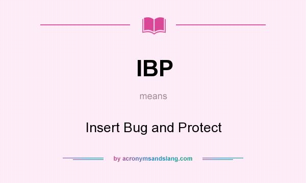 What does IBP mean? It stands for Insert Bug and Protect