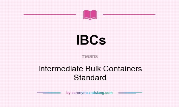 What does IBCs mean? It stands for Intermediate Bulk Containers Standard