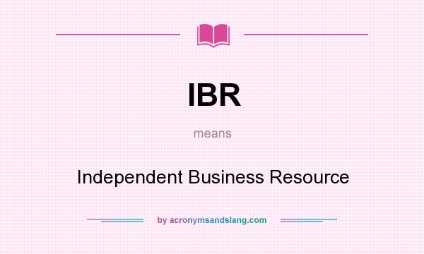 What does IBR mean? It stands for Independent Business Resource