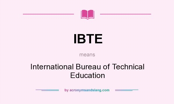 What does IBTE mean? It stands for International Bureau of Technical Education