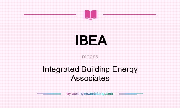 What does IBEA mean? It stands for Integrated Building Energy Associates