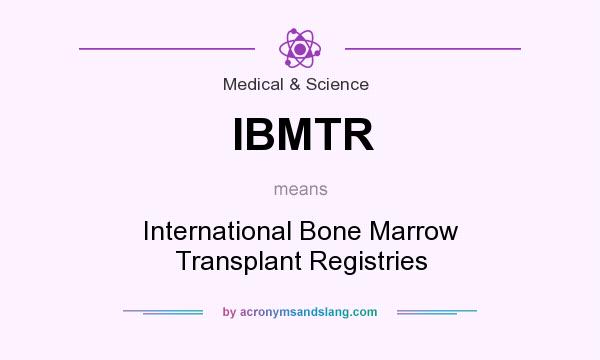 What does IBMTR mean? It stands for International Bone Marrow Transplant Registries