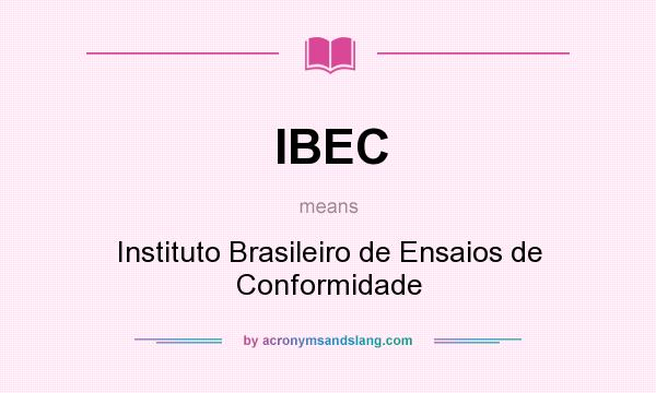 What does IBEC mean? It stands for Instituto Brasileiro de Ensaios de Conformidade