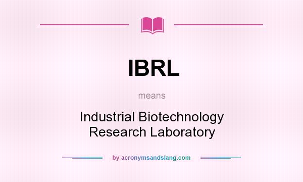 What does IBRL mean? It stands for Industrial Biotechnology Research Laboratory