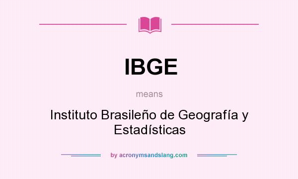 What does IBGE mean? It stands for Instituto Brasileño de Geografía y Estadísticas