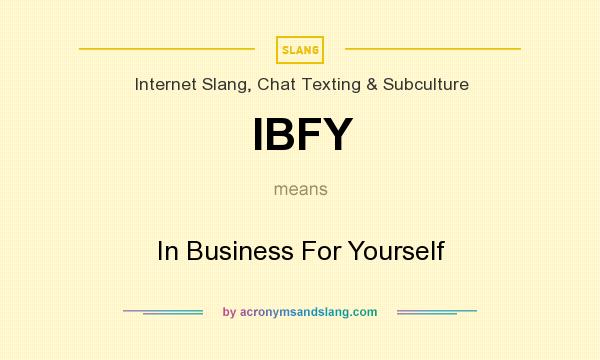 What does IBFY mean? It stands for In Business For Yourself
