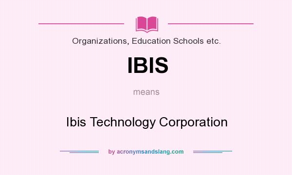What does IBIS mean? It stands for Ibis Technology Corporation