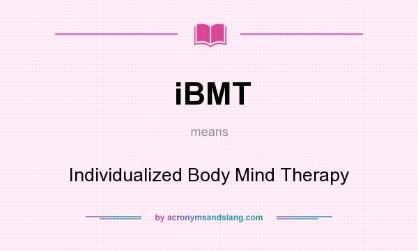 What does iBMT mean? It stands for Individualized Body Mind Therapy