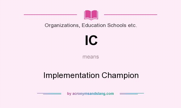 What does IC mean? It stands for Implementation Champion