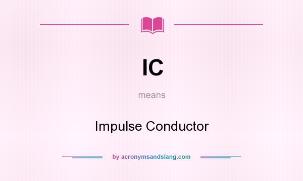 What does IC mean? It stands for Impulse Conductor