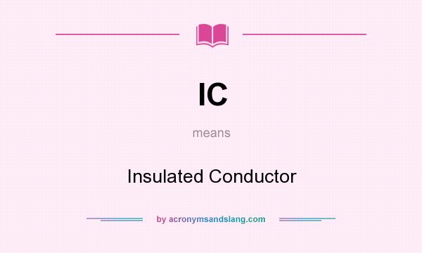 What does IC mean? It stands for Insulated Conductor